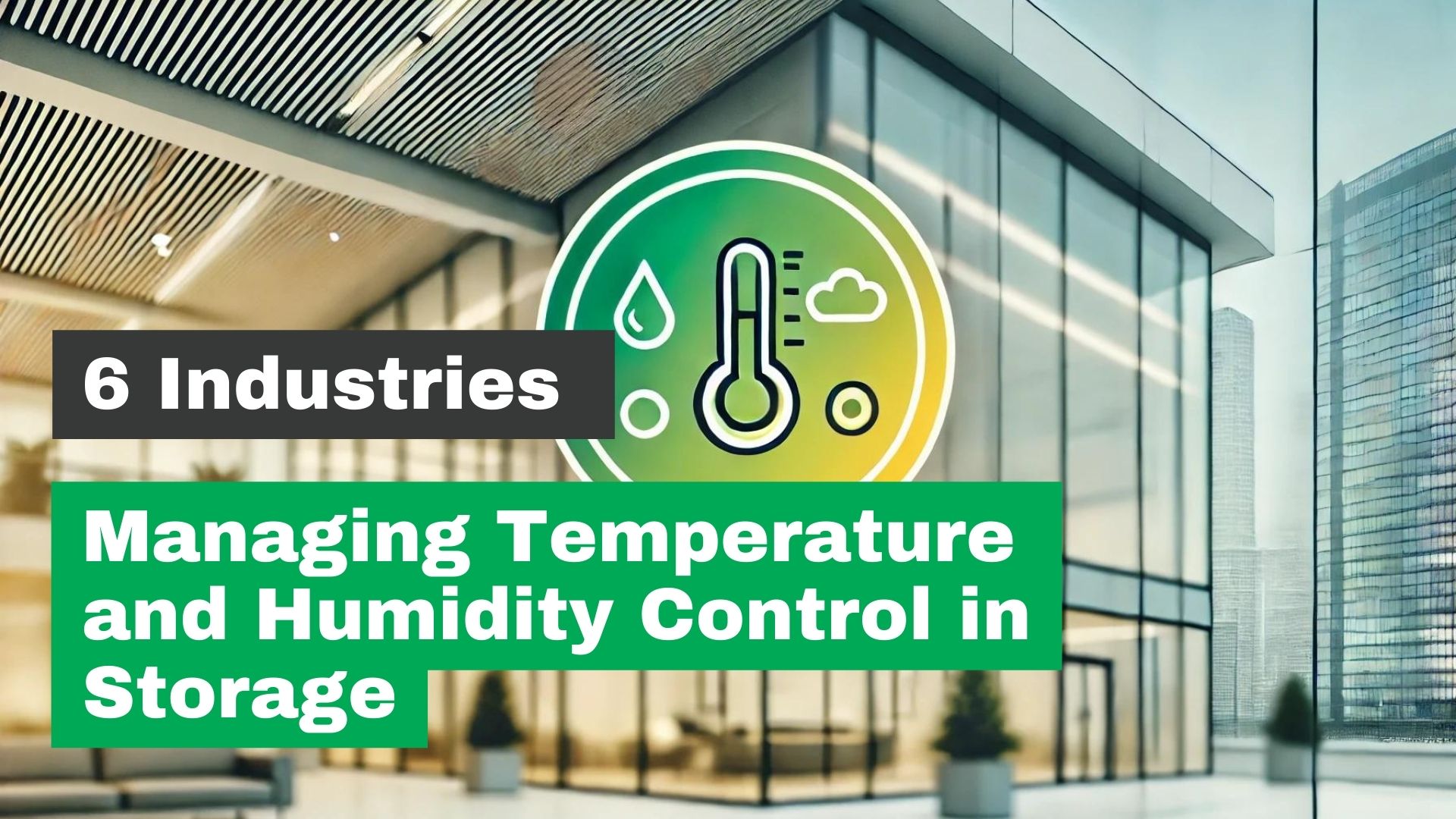 Temperature and Humidity Control for Storage: 6 Industries